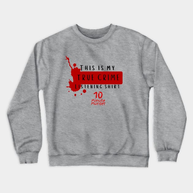 True Crime listening shirt Crewneck Sweatshirt by 10 Minute Murder